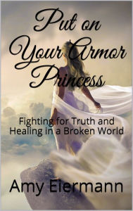 Put on Your Armor Princess Amy Eiermann Author