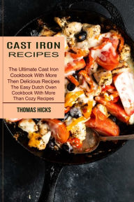Cast Iron Recipes: The Ultimate Cast Iron Cookbook With More Then Delicious Recipes (The Easy Dutch Oven Cookbook With More Than Cozy Recipes) Thomas