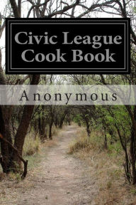 Civic League Cook Book Anonymous Author