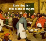 Early English Meals and Manners with some Forewords on Education in Early England, 13 cook books published 1460 to 1500 Frederick J. Furnivall Author