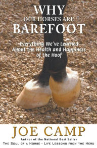 Why Our Horses Are Barefoot: Everything We've Learned About the Health and Happiness of the Hoof Joe Camp Author