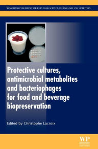 Protective Cultures, Antimicrobial Metabolites and Bacteriophages for Food and Beverage Biopreservation C. Lacroix MD Editor