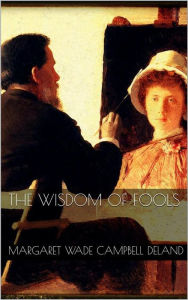 The Wisdom of Fools Margaret Wade Campbell Deland Author