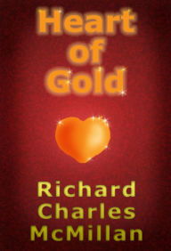 Heart of Gold Richard Charles McMillan Author
