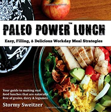 Paleo Power Lunch : Easy, Filling, and Delicious Workday Meal Strategies by Stormy Sweitzer
