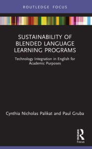 Sustainability of Blended Language Learning Programs: Technology Integration in English for Academic Purposes Cynthia Nicholas Palikat Author