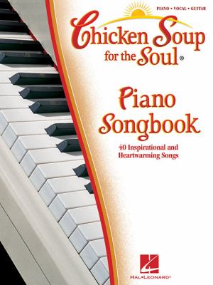Chicken Soup for the Soul Piano Songbook : 40 Inspirational and Heartwarming Songs