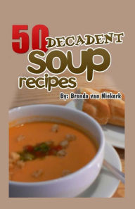 50 Decadent Soup Recipes Brenda Van Niekerk Author