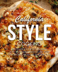 California Style Cooking: Discover a Style of Cooking that is Uniquely West Coast with Easy Recipes from the Golden State (2nd Edition) BookSumo Press
