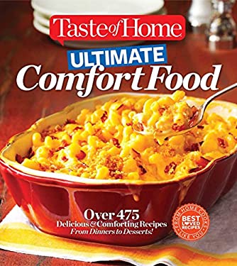 Taste of Home Ultimate Comfort Food : Over 350 Delicious and Comforting Recipes from Dinners to Desserts by ome, Editors of Editors of Taste of Home