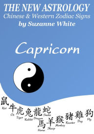 CAPRICORN THE NEW ASTROLOGY - A SAVVY BLEND OF CHINESE AND WESTERN ZODIACS SUZANNE WHITE Author