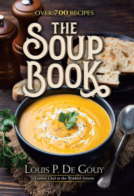 The Soup Book: Over 700 Recipes Louis P. De Gouy Author