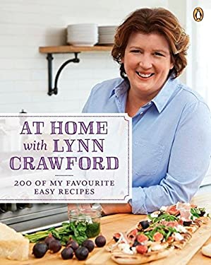 At Home with Lynn Crawford : 200 of My Favourite Easy Recipes by Lynn Crawford