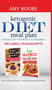 Ketogenic diet meal plan with Easy low-carb recipes for beginners: Includes 2 Manuscripts Keto Cookies and Snacks + Keto Seafood and Fish Recipes Amy