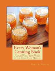 Every Woman's Canning Book: The ABC of Safe Home Canning and Preserving by the Cold Pack Method Mary B. Hughes Author