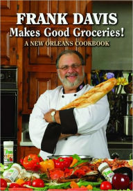 Frank Davis Makes Good Groceries!: A New Orleans Cookbook Frank Davis Author