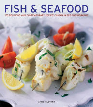 Fish and Seafood: 175 Delicious And Contemporary Recipes Shown In 220 Photographs Anne Hildyard Author