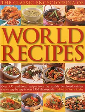 The Classic Encyclopedia of World Recipes : Over 350 traditional recipes from the world's best-loved cuisines shown step by step in over 1500 Photogra