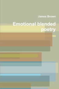Emotional blended poetry James Brown Author