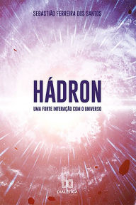 Hádron: Uma Forte Interação Com o Universo Sebastião dos Santos Author