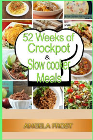 52 Weeks of Crockpot & Slow Cooker Meals. Angela Frost Author