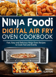Ninja Foodi Digital Air Fry Oven Cookbook: Fast, Easy and Delicious Ninja Oven Recipes to Cook Fast and Evenly Megan Clayton Author