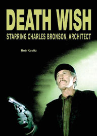 Death Wish: Starring Charles Bronson, Architect Rob Kovitz Author