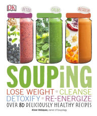 Souping: Lose Weight - Cleanse - Detoxify - Re-Energize; Over 80 Deliciously Healthy Recipes Alison Velázquez Author