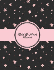 Maid Of Honor Planner: Organizer Planning Bridal Shower, Vendor Contact Notes, Big Day, Wedding & Bachelorette Party, Bride Gift, Important No