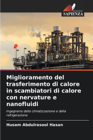 Miglioramento del trasferimento di calore in scambiatori di calore con nervature e nanofluidi Husam Abdulrasool Hasan Author