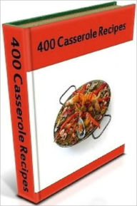 Quick and Easy Cooking Recipes - 400 Casserole Recipes - Casseroles with Meat, Seafood Casseroles and Vegetable... Healthy Tips Author
