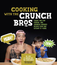 Cooking with the CrunchBros: Casual and Fun Korean- and Japanese-Inspired Recipes from Our Kitchen to Yours Jeff and Jordan Kim Author