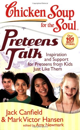 Chicken Soup for the Soul: Preteens Talk : Inspiration and Support for Preteens from Kids Just Like Them