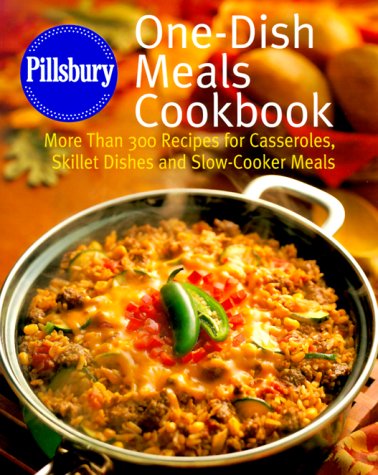 One-Dish Meals Cookbook : More Than 300 Recipes for Casseroles, Skillet Dishes and Slow-Cooker Meals by Pillsbury Company Staff