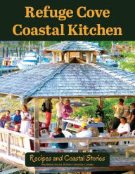 Refuge Cove Coastal Kitchen: Recipes and Coastal Stories Cathy Jupp Campbell Author