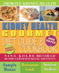 Kidney Health Gourmet Diet Guide & Cookbook Nina Kolbe Author
