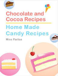 Chocolate and Cocoa Recipes and Home Made Candy Recipes Miss Parloa Author
