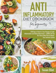 Anti-Inflammatory Diet Cookbook for Beginners: 1200 Days of Quick & Easy Recipes to Fight Inflammation and Balance Hormones + BONUS 30-Day No-Stress M