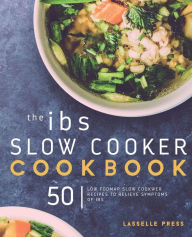 IBS Slow Cooker Cookbook: 50 Low FODMAP Slow Cooker Recipes To Manage Your IBS Symptoms Lasselle Press Author