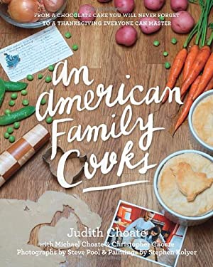 An American Family Cooks : From a Chocolate Cake You Will Never Forget to a Thanksgiving Everyone Can Master by Judith Choate
