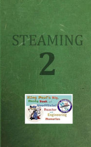 Steaming Volume Two: King Paul's Big, Nasty, Unofficial Book of Reactor and Engineering Memories Ram W Tuli Author