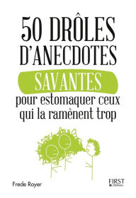 50 drôles d'anecdotes savantes pour estomaquer ceux qui la ramènent trop Frède Royer Author
