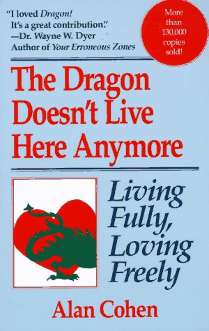 Dragon Doesn't Live Here Anymore : Loving Fully, Living Freely by Alan Cohen