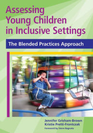 Assessing Young Children in Inclusive Settings: The Blended Practices Approach Jennifer Grisham Author