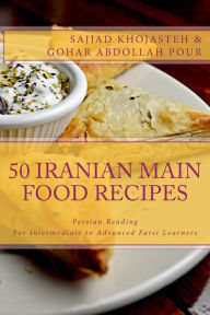 Persian Reading: 50 Iranian Main Food Recipes: For Intermediate to Advanced Persian Learners Sajjad Khojasteh Author