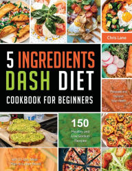 5 Ingredients Dash Diet Cookbook for Beginners 2021 Chris Lane Author