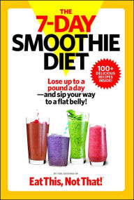 The 7-Day Smoothie Diet: Lose up to a pound a day--and sip your way to a flat belly! The Editors of Eat This, Not That! Author