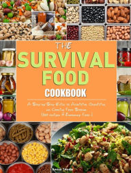 The Survival Food Cookbook: A Step-by-Step Guide to Acquiring, Organizing, and Cooking Food Storage (300 recipes & Emergency Food ). Amian Trindle Aut