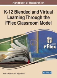 Handbook of Research on K-12 Blended and Virtual Learning Through the i²Flex Classroom Model Maria D. Avgerinou Editor