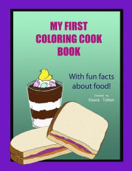 My First Coloring Cook Book: With simple recipes and fun facts about food! Keara Totten Author
